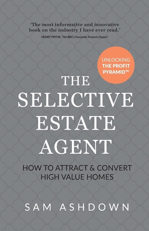 The Selective Estate Agent : How to attract and convert high value homes (Paperback)