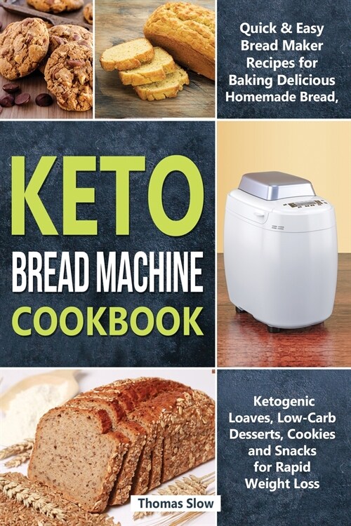 Keto Bread Machine Cookbook: Quick & Easy Bread Maker Recipes for Baking Delicious Homemade Bread, Ketogenic Loaves, Low-Carb Desserts, Cookies and (Paperback)