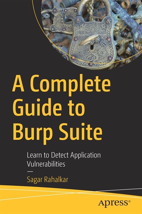 A Complete Guide to Burp Suite: Learn to Detect Application Vulnerabilities (Paperback)