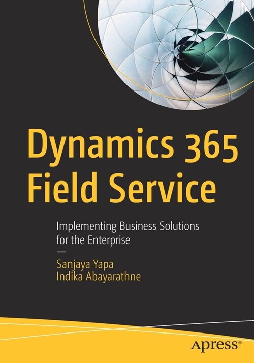 Dynamics 365 Field Service: Implementing Business Solutions for the Enterprise (Paperback)