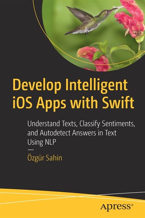 Develop Intelligent IOS Apps with Swift: Understand Texts, Classify Sentiments, and Autodetect Answers in Text Using Nlp (Paperback)