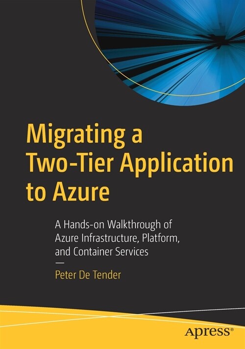 Migrating a Two-Tier Application to Azure: A Hands-On Walkthrough of Azure Infrastructure, Platform, and Container Services (Paperback)