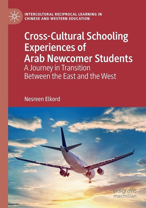 Cross-Cultural Schooling Experiences of Arab Newcomer Students: A Journey in Transition Between the East and the West (Paperback, 2019)