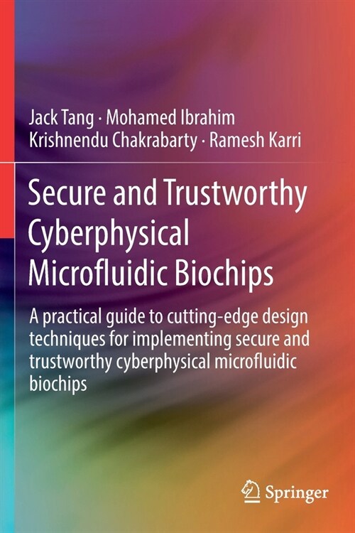 Secure and Trustworthy Cyberphysical Microfluidic Biochips: A Practical Guide to Cutting-Edge Design Techniques for Implementing Secure and Trustworth (Paperback, 2020)