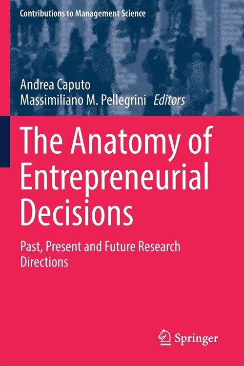 The Anatomy of Entrepreneurial Decisions: Past, Present and Future Research Directions (Paperback, 2019)