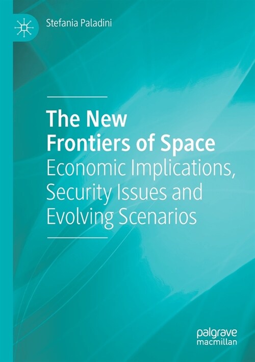 The New Frontiers of Space: Economic Implications, Security Issues and Evolving Scenarios (Paperback, 2019)