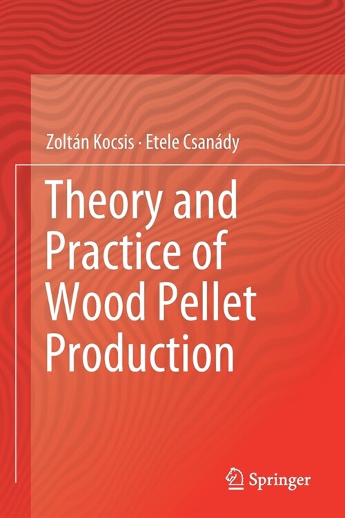 Theory and Practice of Wood Pellet Production (Paperback)