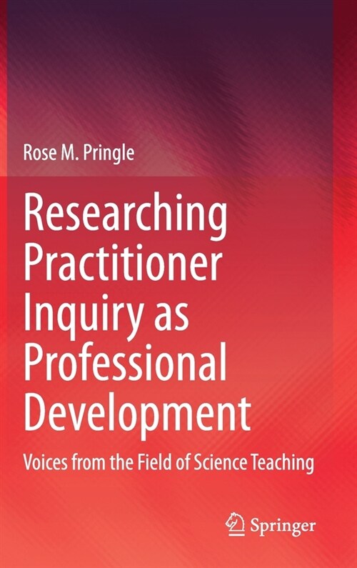 Researching Practitioner Inquiry as Professional Development: Voices from the Field of Science Teaching (Hardcover, 2020)