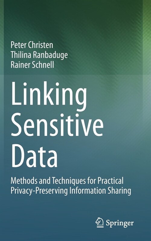 Linking Sensitive Data: Methods and Techniques for Practical Privacy-Preserving Information Sharing (Hardcover, 2020)