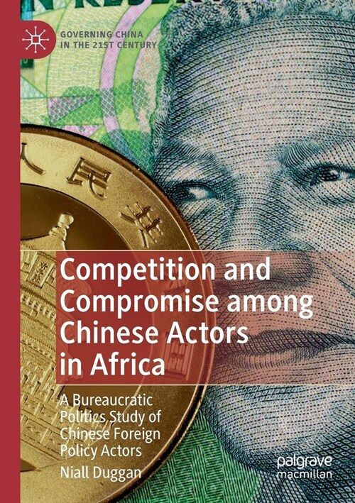 Competition and Compromise Among Chinese Actors in Africa: A Bureaucratic Politics Study of Chinese Foreign Policy Actors (Paperback, 2020)