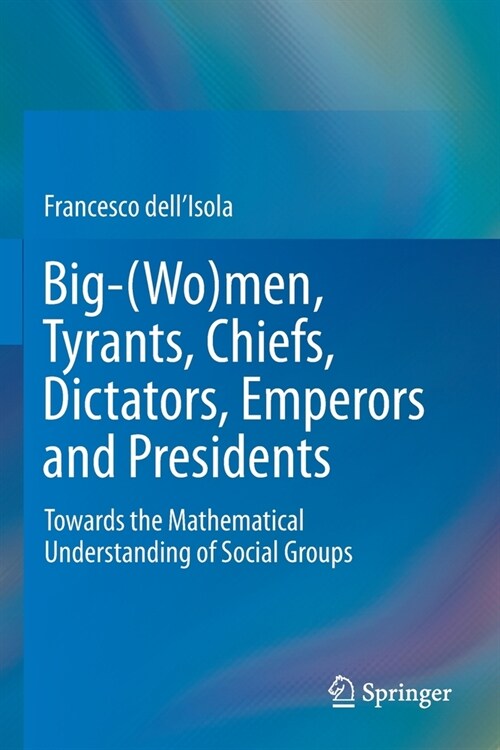 Big-(Wo)Men, Tyrants, Chiefs, Dictators, Emperors and Presidents: Towards the Mathematical Understanding of Social Groups (Paperback, 2019)