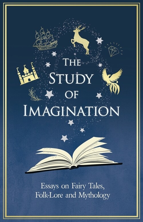 The Study of Imagination - Essays on Fairy Tales, Folk-Lore and Mythology (Paperback)