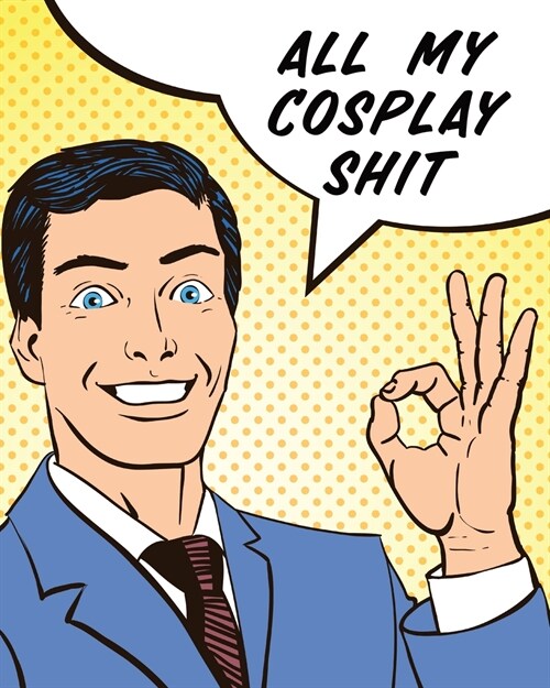 All My Cosplay Shit: Guided Log Book for Planning Your Costume - Track Progress, Plan and Rate Your Anime, Cartoon, TV, or Video Game Cospl (Paperback)