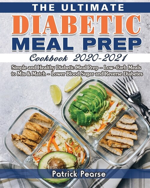 The Ultimate Diabetic Meal Prep Cookbook 2020-2021: Simple and Healthy Diabetic Meal Prep - Low-Carb Meals to Mix & Match - Lower Blood Sugar and Reve (Paperback)