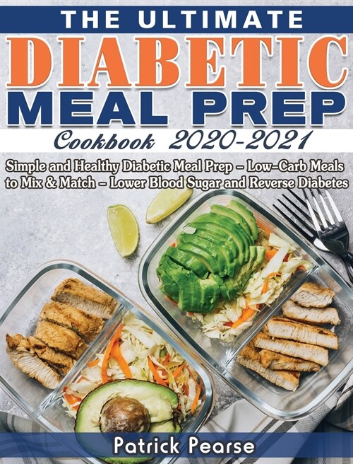 The Ultimate Diabetic Meal Prep Cookbook 2020-2021: Simple and Healthy Diabetic Meal Prep - Low-Carb Meals to Mix & Match - Lower Blood Sugar and Reve (Hardcover)