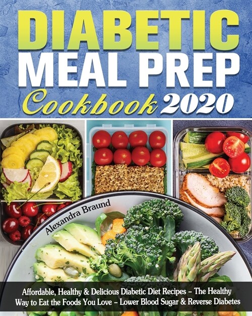 Diabetic Meal Prep Cookbook 2020: Affordable, Healthy & Delicious Diabetic Diet Recipes - The Healthy Way to Eat the Foods You Love - Lower Blood Suga (Paperback)