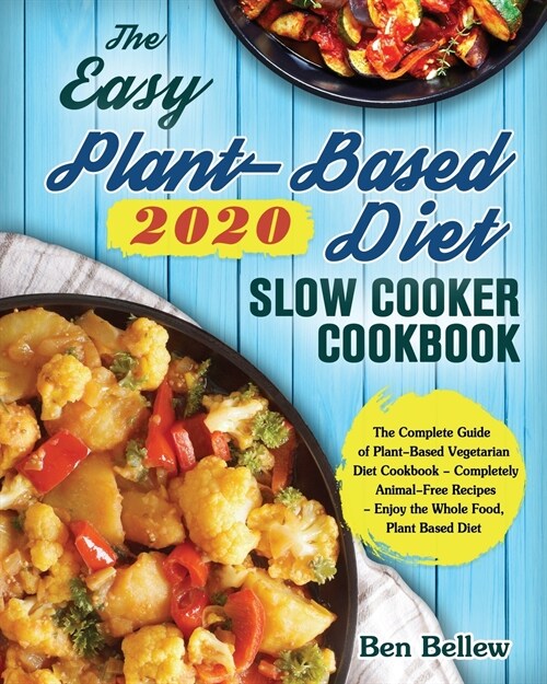 The Easy Plant-Based Diet Slow Cooker Cookbook 2020: The Complete Guide of Plant-Based Vegetarian Diet Cookbook - Completely Animal-Free Recipes - Enj (Paperback)