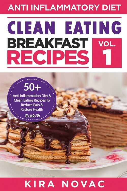 Clean Eating: Anti-Inflammatory Breakfast Recipes: 50+ Anti Inflammation Diet & Clean Eating Recipes To Reduce Pain And Restore Heal (Paperback)