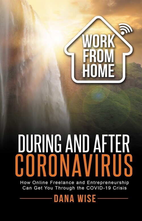 Work from Home During and After Coronavirus: How Online Freelance and Entrepreneurship Can Get You Through the COVID-19 Crisis (Paperback)