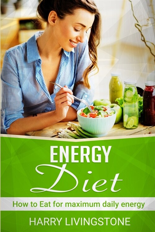 Energy Diet: How To Eat For Maximum Daily Energy (Tips For More Energy) (Paperback)