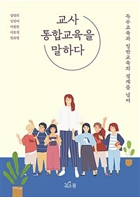 교사 통합교육을 말하다 :특수교육과 일반교육의 경계를 넘어 