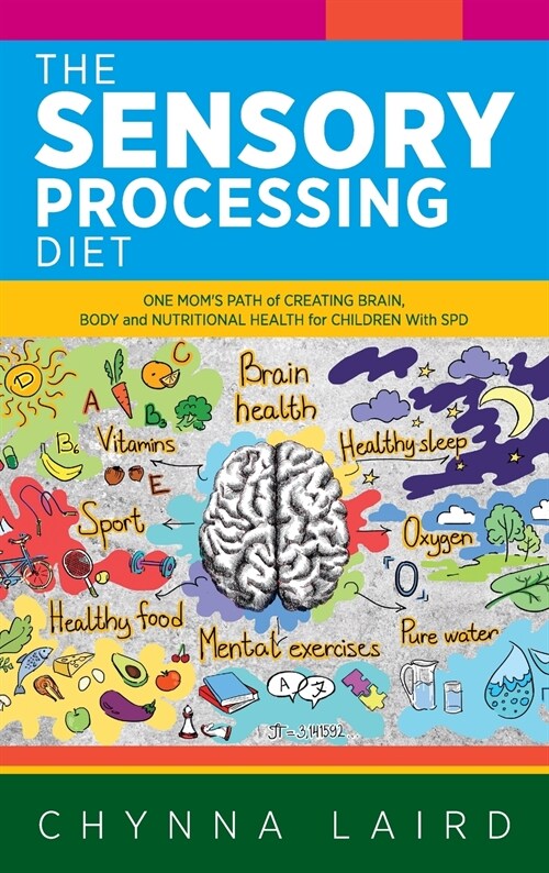 The Sensory Processing Diet: One Moms Path of Creating Brain, Body and Nutritional Health for Children with SPD (Hardcover)