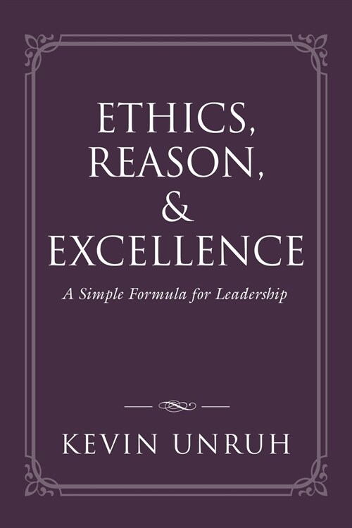 Ethics, Reason, & Excellence: A Simple Formula for Leadership (Paperback)
