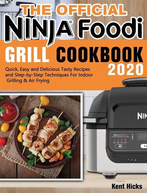 The Official Ninja Foodi Grill Cookbook 2020: Quick, Easy and Delicious Tasty Recipes and Step-by-Step Techniques For Indoor Grilling & Air Frying (Hardcover)