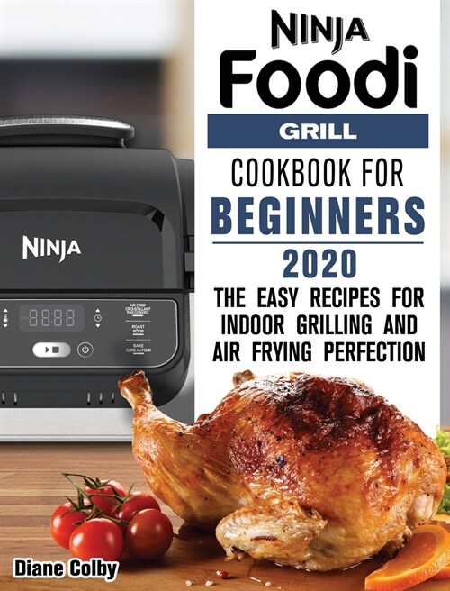 Ninja Foodi Grill Cookbook for Beginners 2020: The Easy Recipes for Indoor Grilling and Air Frying Perfection (Hardcover)