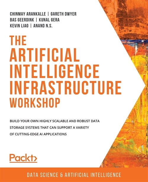 The Artificial Intelligence Infrastructure Workshop: Build your own highly scalable and robust data storage systems that can support a variety of cutt (Paperback)