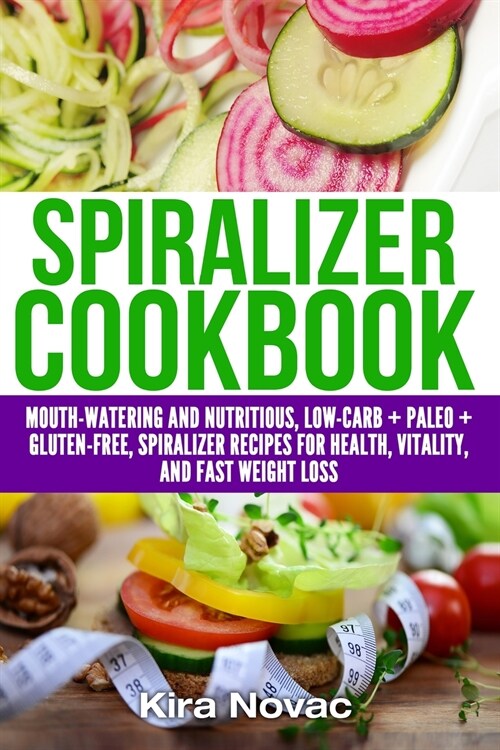 Spiralizer Cookbook: Mouth-Watering and Nutritious Low Carb + Paleo + Gluten-Free Spiralizer Recipes for Health, Vitality, and Weight Loss (Paperback)