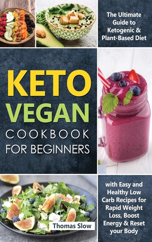 Keto Vegan Cookbook for Beginners: The Ultimate Guide to Ketogenic & Plant-Based Diet with Easy and Healthy Low Carb Recipes for Rapid Weight Loss, Bo (Hardcover)
