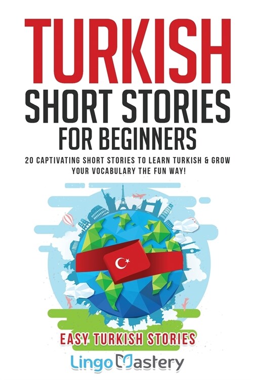 Turkish Short Stories for Beginners: 20 Captivating Short Stories to Learn Turkish & Grow Your Vocabulary the Fun Way! (Paperback)
