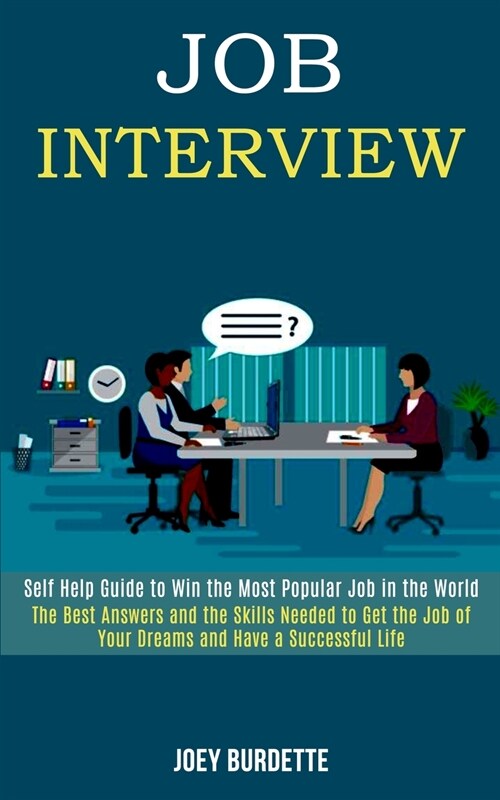 Job Interview: Self Help Guide to Win the Most Popular Job in the World (The Best Answers and the Skills Needed to Get the Job of You (Paperback)