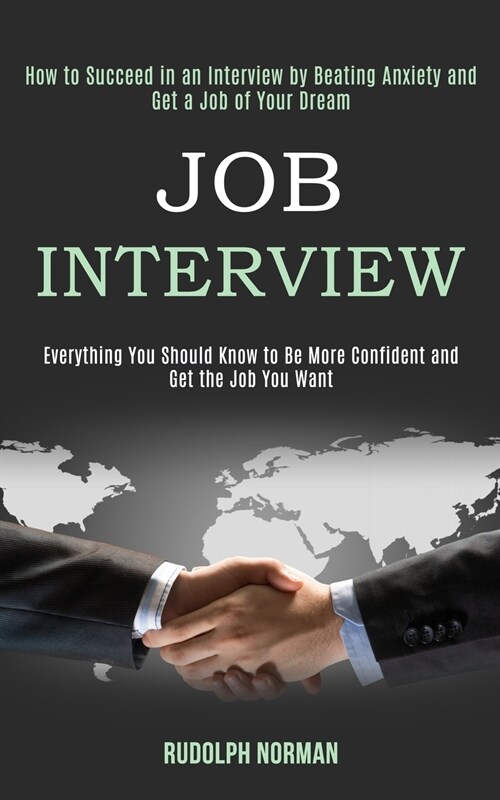 Job Interview: How to Succeed in an Interview by Beating Anxiety and Get a Job of Your Dream (Everything You Should Know to Be More C (Paperback)
