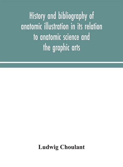 History and bibliography of anatomic illustration in its relation to anatomic science and the graphic arts (Hardcover)