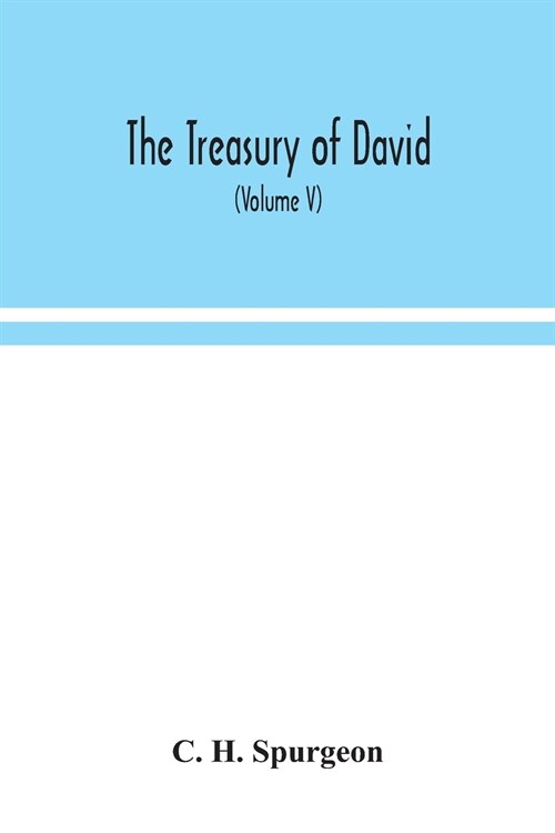 The treasury of David; An Original Exposition of the Book of Psalms: A Collection of Illustrative Extracts from the Whole range of Literature; A Serie (Paperback)