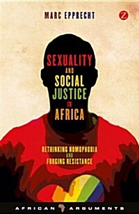 Sexuality and Social Justice in Africa : Rethinking Homophobia and Forging Resistance (Paperback)