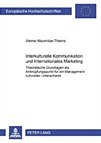 Interkulturelle Kommunikation Und Internationales Marketing: Theoretische Grundlagen ALS Anknuepfungspunkt Fuer Ein Management Kultureller Unterschied (Paperback)