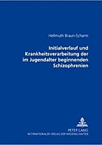 Initialverlauf Und Krankheitsverarbeitung Der Im Jugendalter Beginnenden Schizophrenien (Paperback)