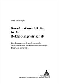 Koordinationsdefizite in Der Bekleidungswirtschaft: Eine Konzeptionelle Und Empirische Analyse Mit Hilfe Des Koordinationsmaengel-Diagnose-Konzeptes (Paperback)