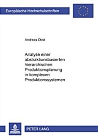 Analyse Einer Abstraktionsbasierten Hierarchischen Produktionsplanung in Komplexen Produktionssystemen (Paperback)