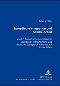 Europaeische Integration Und Soziale Arbeit: Zu Den Auswirkungen Europaeischer Sozialpolitik in Deutschland Und Deutscher Sozialpolitik in Europa Auf (Paperback)
