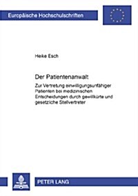 Der Patientenanwalt: Zur Vertretung Einwilligungsunfaehiger Patienten Bei Medizinischen Entscheidungen Durch Gewillkuerte Und Gesetzliche S (Paperback)