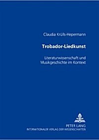 Trobador-Liedkunst: Literaturwissenschaft Und Musikgeschichte Im Kontext (Paperback)