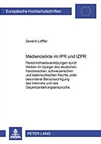 Mediendelikte Im Ipr Und Izpr: Persoenlichkeitsverletzungen Durch Medien Im Spiegel Des Deutschen, Franzoesischen, Schweizerischen Und Oesterreichisc (Paperback)