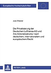 Die Privatisierung Der Deutschen Lufthansa AG Und Ihre Aktionaersstruktur Nach Deutschem, Internationalem Und Europaeischem Recht (Paperback)