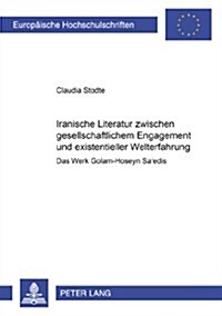 Iranische Literatur Zwischen Gesellschaftlichem Engagement Und Existentieller Welterfahrung: Das Werk Golam-Hoseyn Saedis (Paperback)