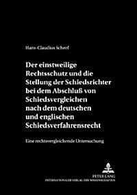 Der Einstweilige Rechtsschutz Und Die Stellung Der Schiedsrichter Bei Dem Abschlu?Von Schiedsvergleichen Nach Dem Deutschen Und Englischen Schiedsver (Hardcover)