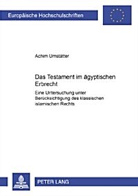 Das Testament Im Aegyptischen Erbrecht: Eine Untersuchung Unter Beruecksichtigung Des Klassischen Islamischen Rechts (Paperback)